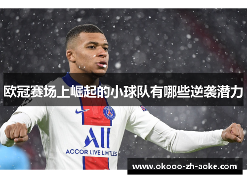 欧冠赛场上崛起的小球队有哪些逆袭潜力