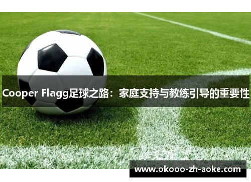 Cooper Flagg足球之路:家庭支持与教练引导的重要性 Cooper Flagg足球之路:家庭支持与教练引导的重要性
