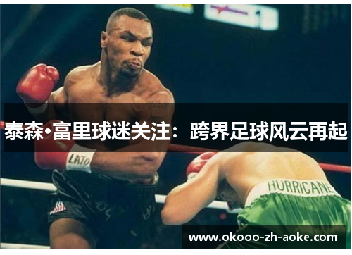 泰森·富里球迷关注：跨界足球风云再起