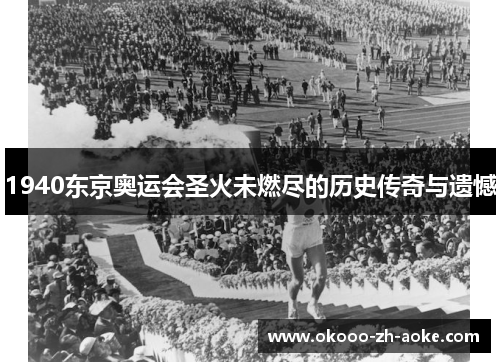 1940东京奥运会圣火未燃尽的历史传奇与遗憾